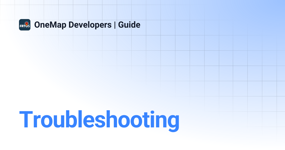 Troubleshooting | OneMap Developers | Guide